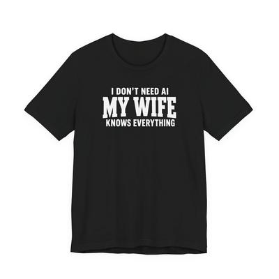 Funny Wife AI Shirt, I Dont Need AI My Wife Knows Everything Tee, Married Humor Gift for Husband