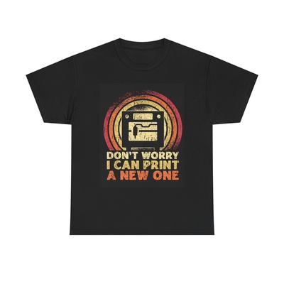 Don't Worry I Can Print A New One T Shirt Graphic Unisex Heavy Cotton Tee
