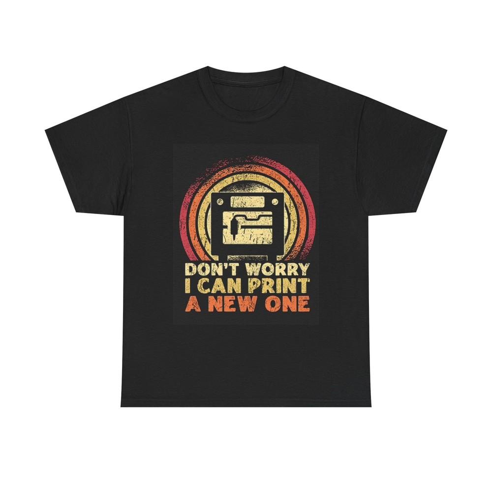 Don t Worry I Can Print A New One T Shirt Graphic Unisex Heavy Cotton Tee S