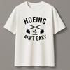 Hoeing Ain't Easy T-Shirt, Funny Gardening Pun Garden Plant Lover Unisex Tee