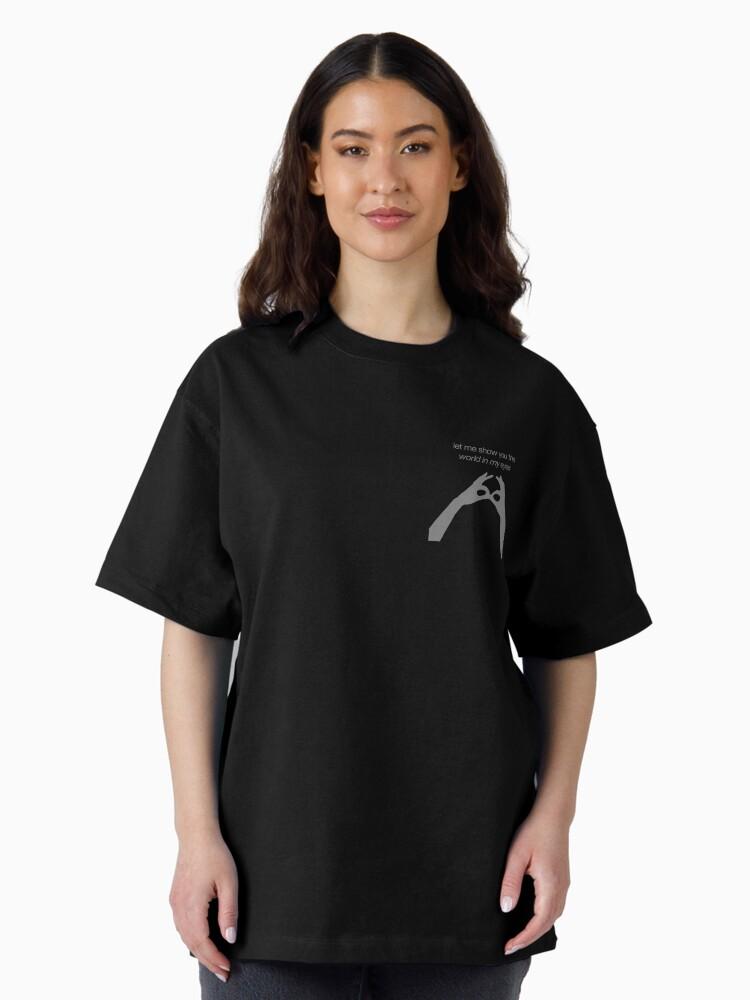 Let me show you the world in my eyes Oversized T-Shirt