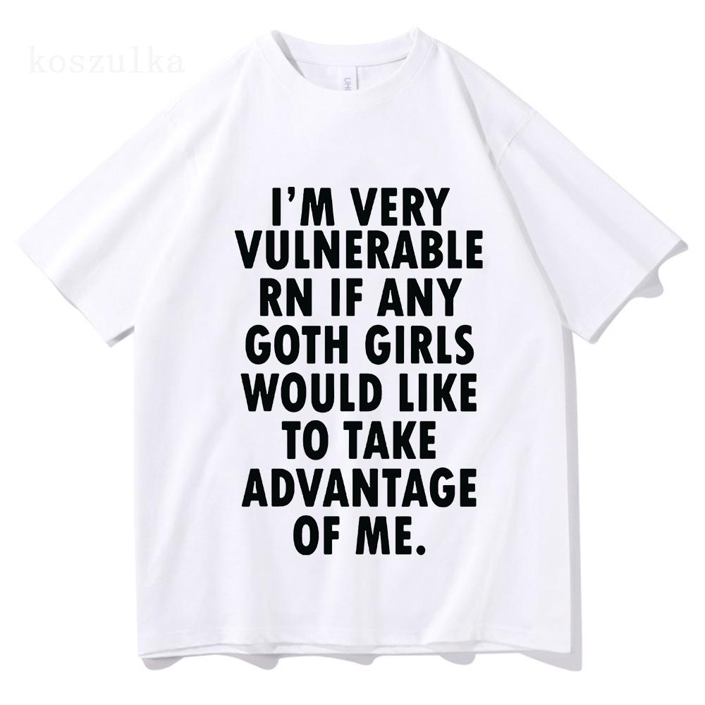 Funny Im Very Vulnerable Right Now If Any Goth Girls Tshirt Unisex Unisex Clothing Fashion Hip Hop Tshirts Cotton Loose T Shirts