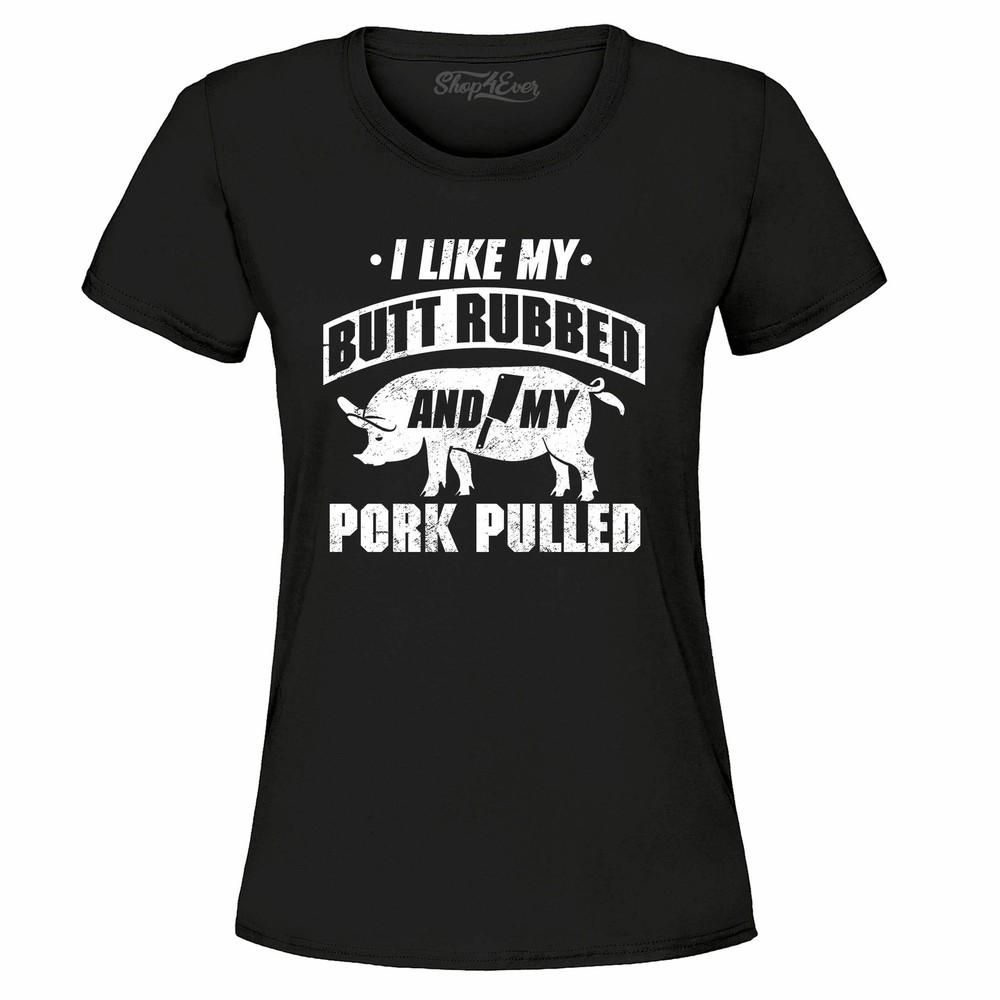 I Like My Butt Rubbed And My Pork Pulled Women's T-Shirt Funny BBQ Gift Shirts