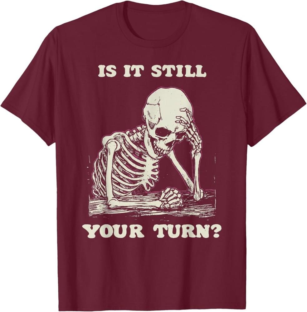 

Is It Still Your Turn Funny Skeleton Waiting Quote Meme TShirt Unisex T-Shirt XXXXL