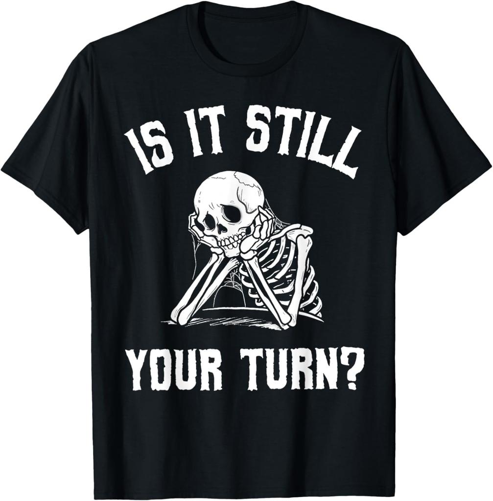 Is It Still Your Turn Funny Skeleton Waiting Quote T-Shirt unisex T-Shirt