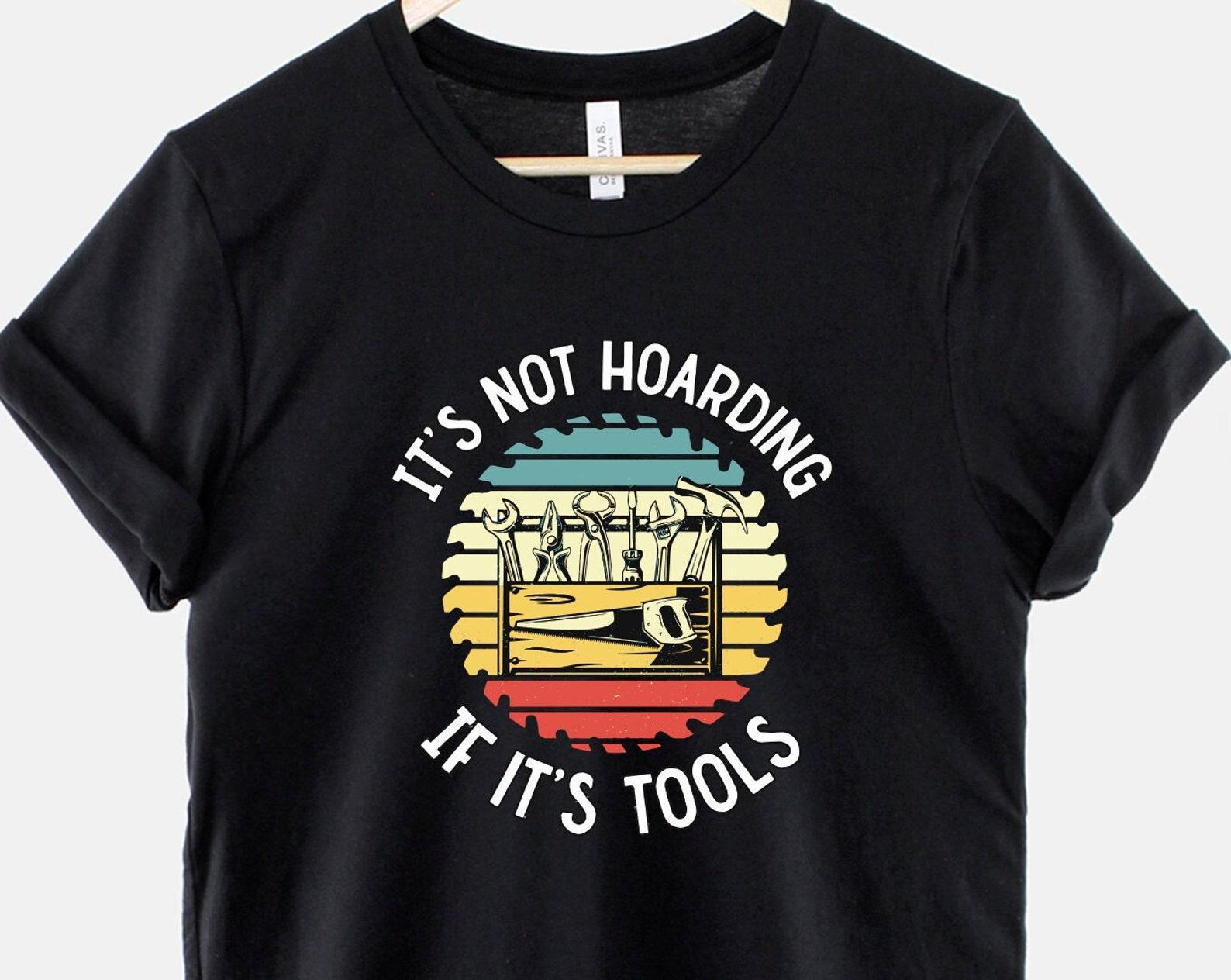 Funny Dad T Shirt: It s Not Hoarding If It s Tools Slogan Tee S