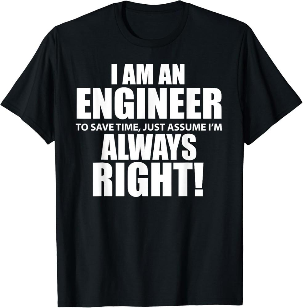 

_I Am An Engineer Let_s Assume I_m Always Right Funny Gift Unisex T-Shirt S