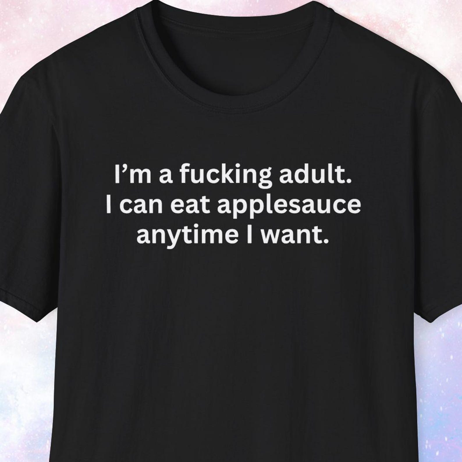 I m a fucking adult. I can eat applesauce anytime I want. Applesauce Lover Gift, Funny Shirt, Gag Gift, Joke Gift, Weird Shirt, Apple Lover 3XL