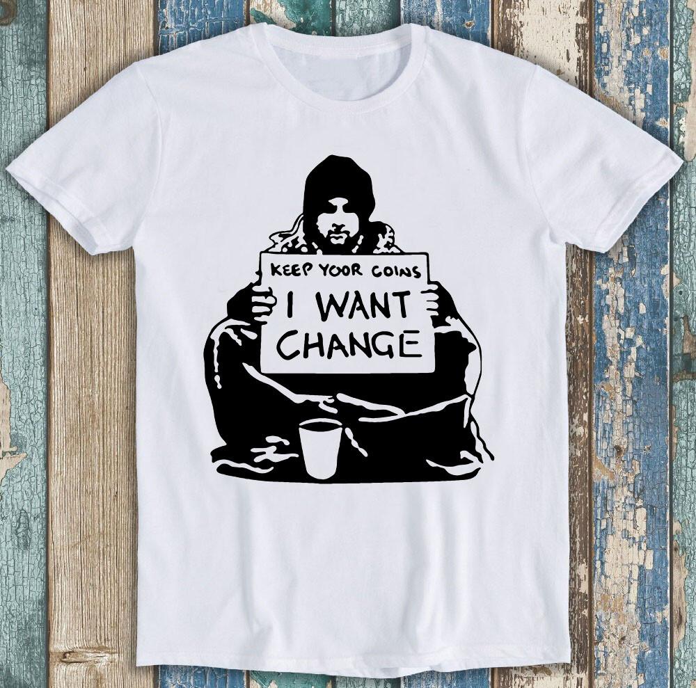 Banksy Keep Your Coins I Want Change Art Funny Gift Tee T Shirt M1309 S