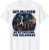Get In Loser We're Crossing The Delaware 4th of July T-Shirt S-3XL