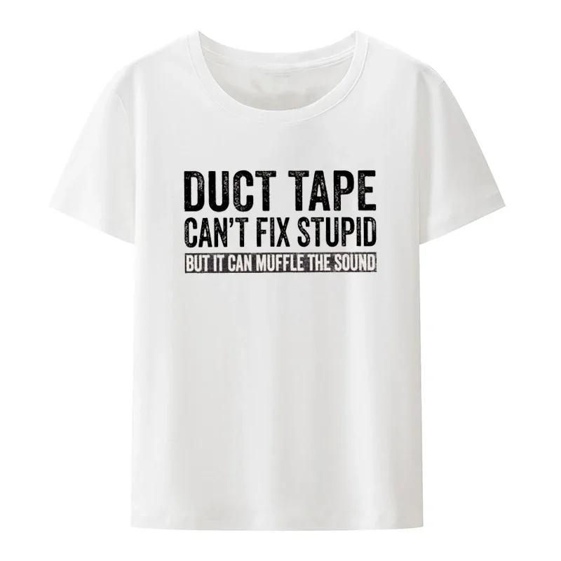 Duct Tape Can't Fix Stupid But It Can Muffle The Sound T Shirt Funny Quote Trending Streetwear Classic Unisex Tee Tops