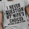 Men's I Never Question My Wife's Choices Husband Shirt Funny Groom Shirt Bride Groom T Shirt Wifey Hubby T Shirt Funny Husband Shirt Gift