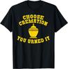 Choose Cremation You Urned It Funny Dark Humor Motivation T-Shirt