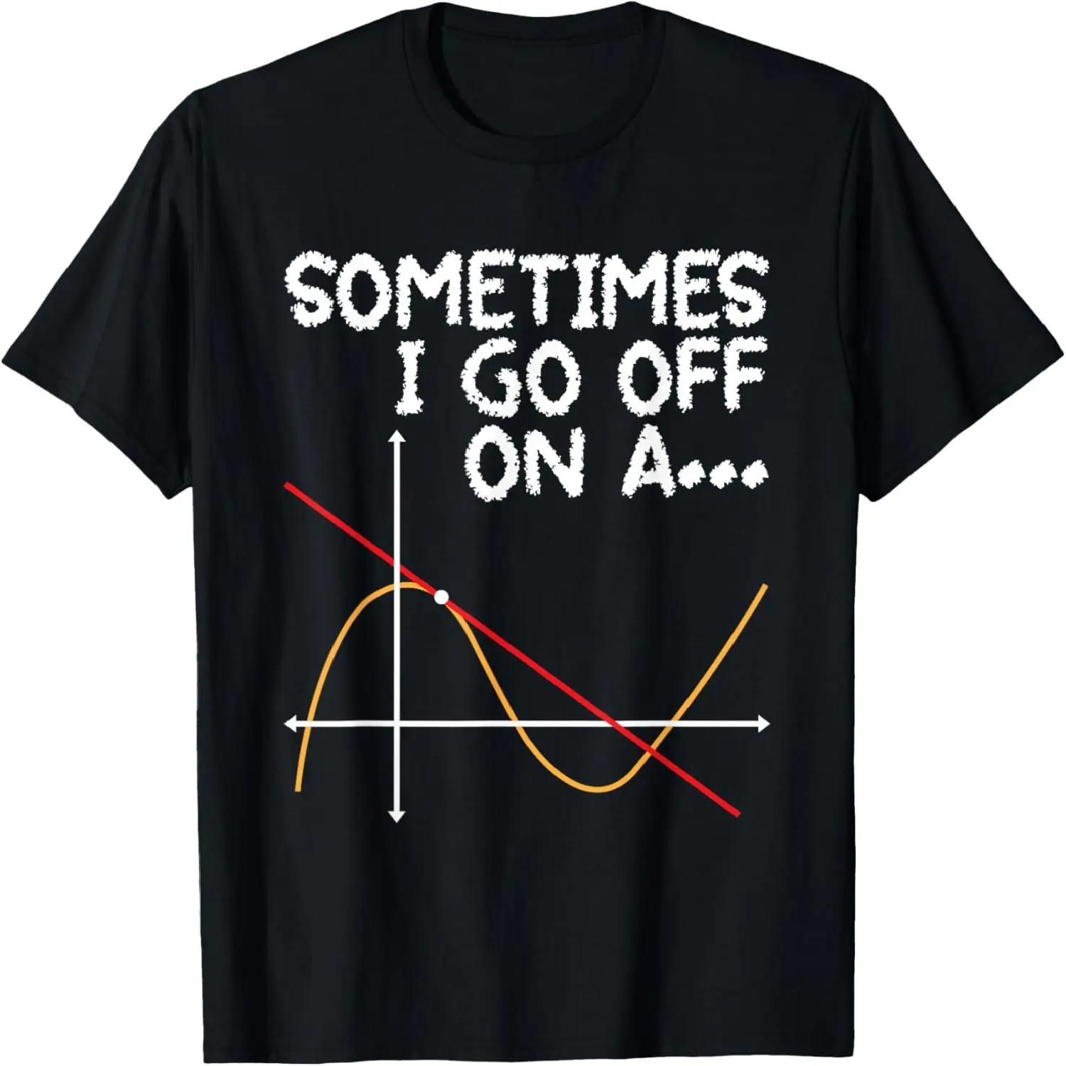 Sometimes I go off on a Tangent - Math Lover Math Teacher T-Shirt XXXXL