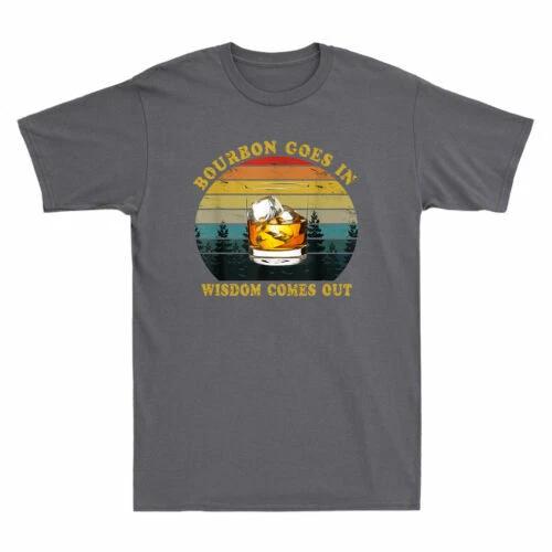 Bourbon Goes In Wisdom Comes Out T-Shirt Funny Drinking Gift Men s Cotton Tee S