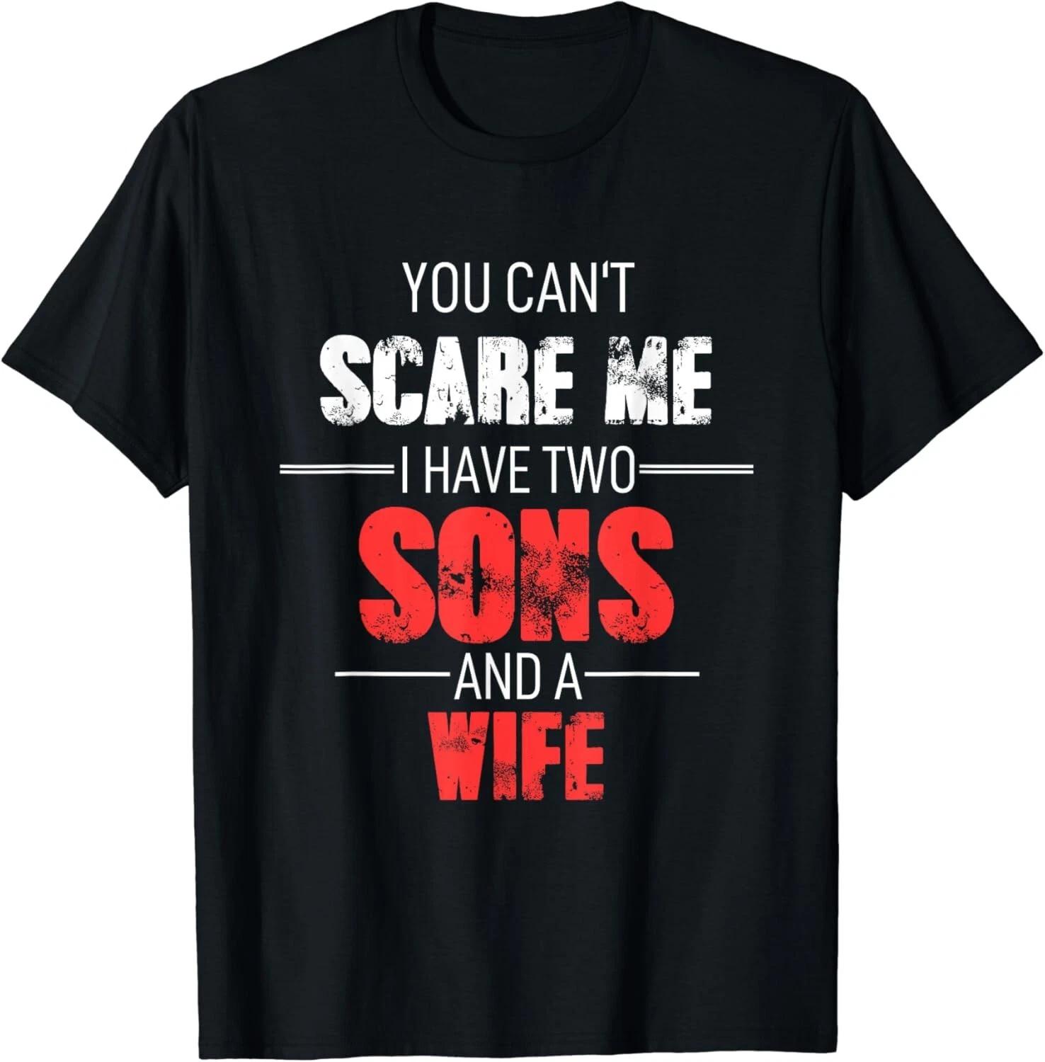 Fathers Day Dad You Cant Scare Me I Have Two Sons And A Wife Gift Unisex T-Shirt XL