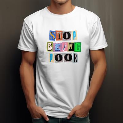 Unisex Funny Stop Being Poor Humorous Joke Tshirt Slogan Fashion Shirt