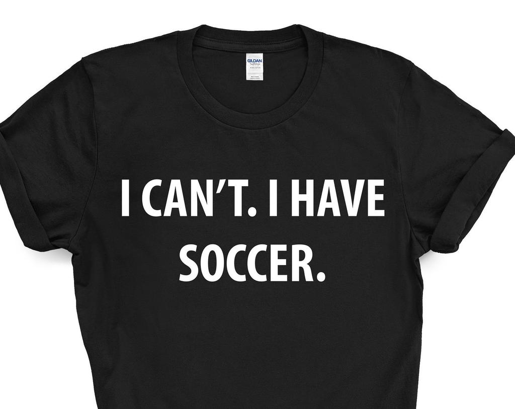 Soccer tshirt, Soccer Player gift, I Can't. I have Soccer T-Shirt - 4003