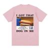 I Got That Dog in Me TShirt Funny HotDog Meme Graphic T Shirts Men Clothing Casual Cotton  Tshirts Streetwear Unisex