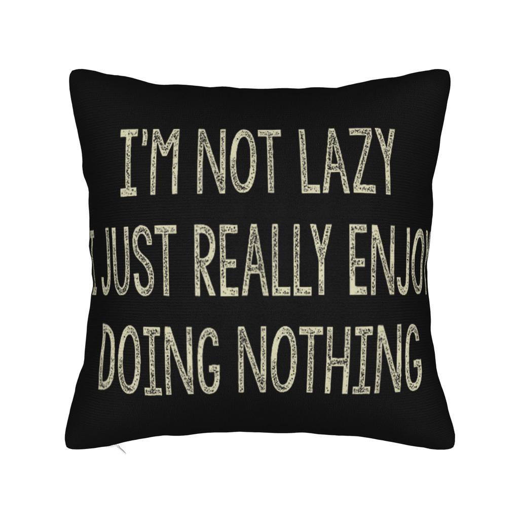 Decorative Pillow Covers Im Not Lazy I Just Really Enjoy Doing Nothing Merch Chair Throw Pillow Case Cover Square Multi Size