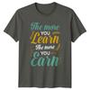 The More You Learn Unisexs TShirt Student Life Gift For Him