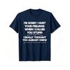 One Summer Casual Tshirt Sorry I Hurt Your Feelings Funny Quotes Satirical Tshirt Relaxed And Fashionable