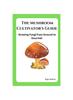 The Mushroom Cultivator's Guide : Growing Fungi from Ground To Gourmet