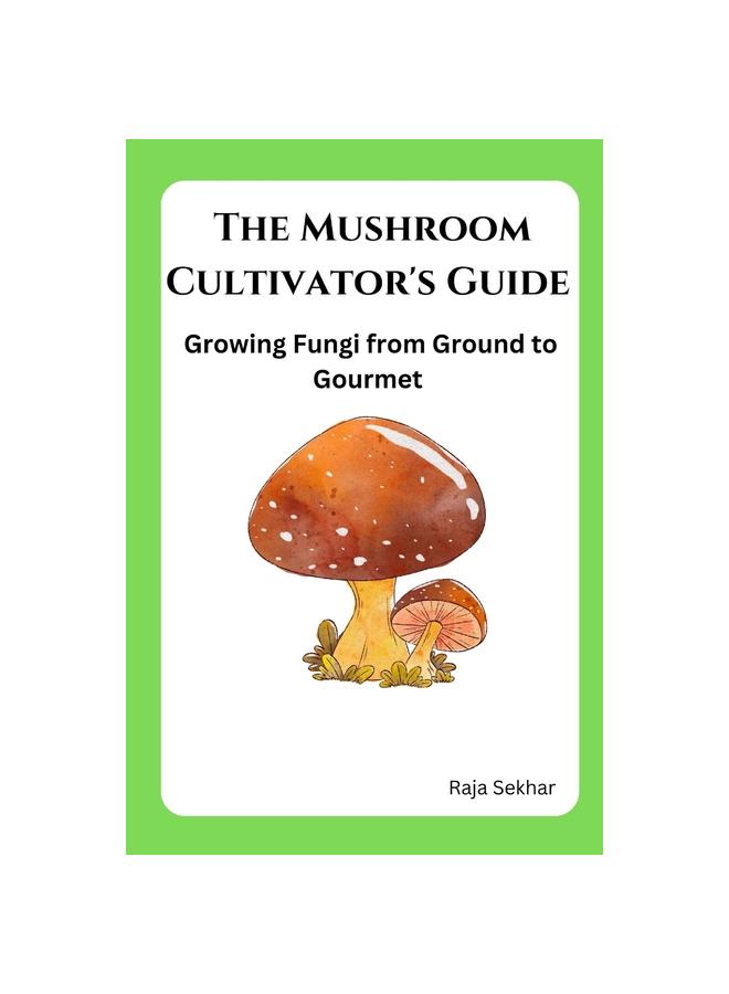 The Mushroom Cultivator's Guide : Growing Fungi from Ground To Gourmet