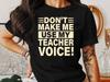 Don't Make Me Use My Teacher Voice T-Shirt, Funny Educator Gift Tee Unisex