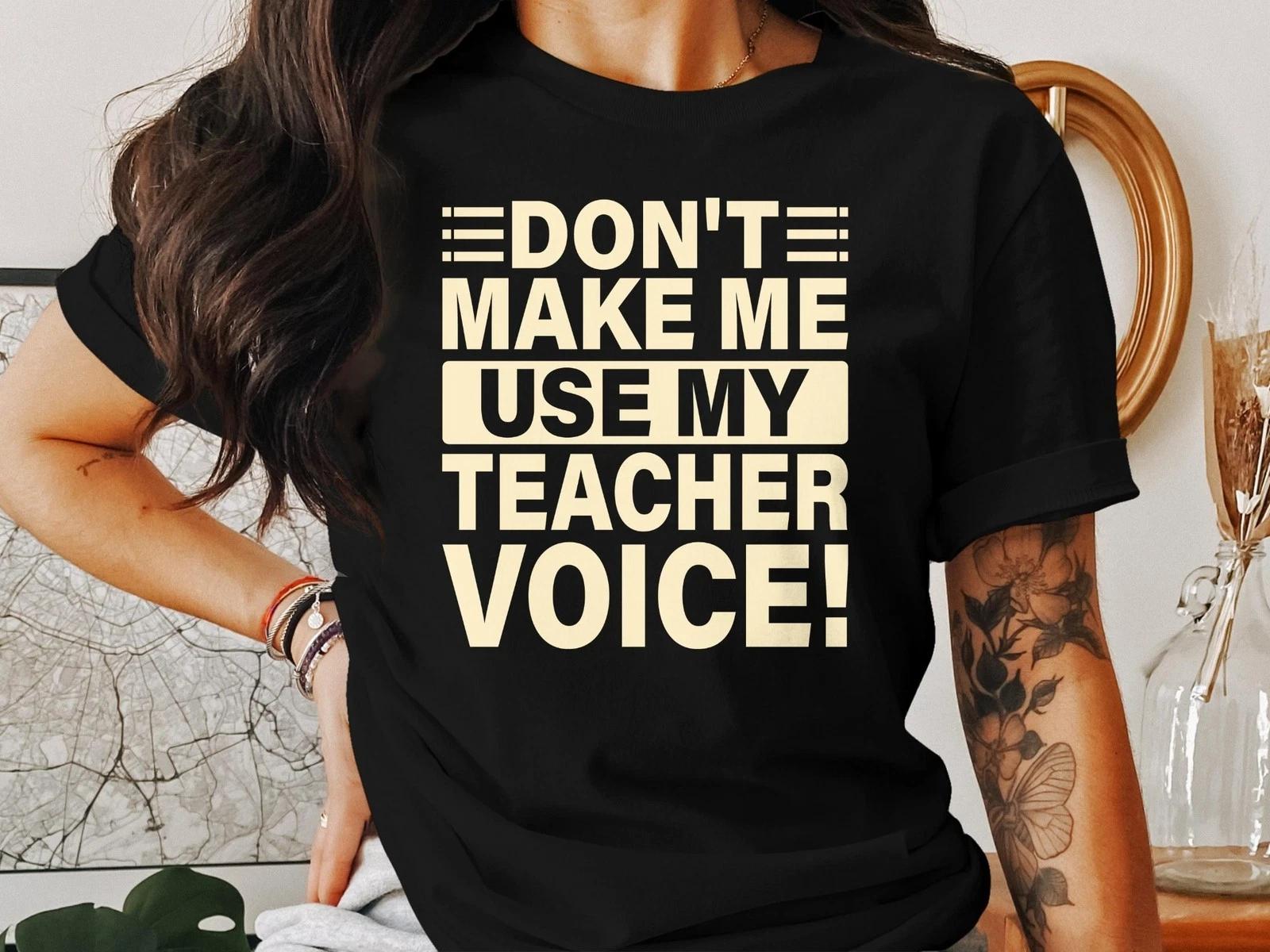 Don t Make Me Use My Teacher Voice T-Shirt, Funny Educator Gift Tee Unisex S