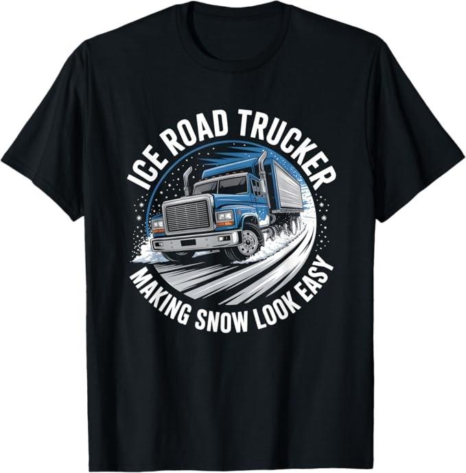 Ice Road Trucker Making Snow Look Easy Winter Hauling T-Shirt S-4XL S разноцветный