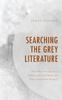 The Searching the Grey Literature : A Handbook for Searching Reports, Working Papers, and Other Unpublished Research Book
