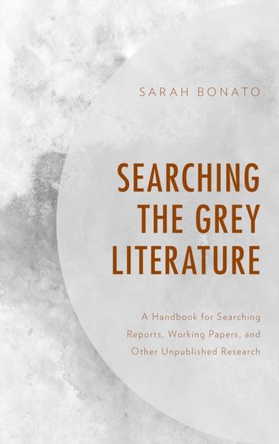 The Searching the Grey Literature : A Handbook for Searching Reports, Working Papers, and Other Unpublished Research Book