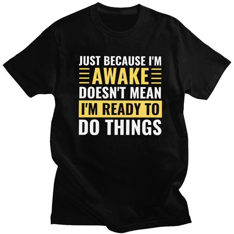 Just Because Im Awake Doesnt Mean Im Ready To Do Things Tshirts for Men Short Sleeve Casual Tshirt Loose Fit 100 Cotton Tees