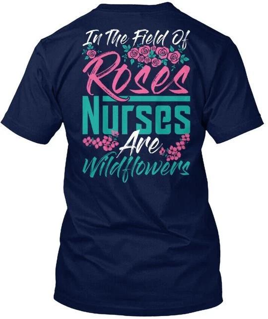 

In The Field Of Roses Nurses Are Wildflowers T shirt Made in USA Size S to 5XL L
