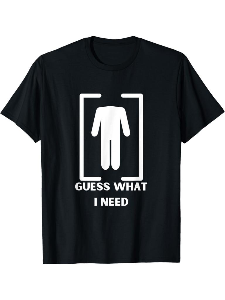 Funny Guess What I Need Unisexs TShirt Black Cotton Humorous Graphic Tee Casual Short Sleeve Streetwear