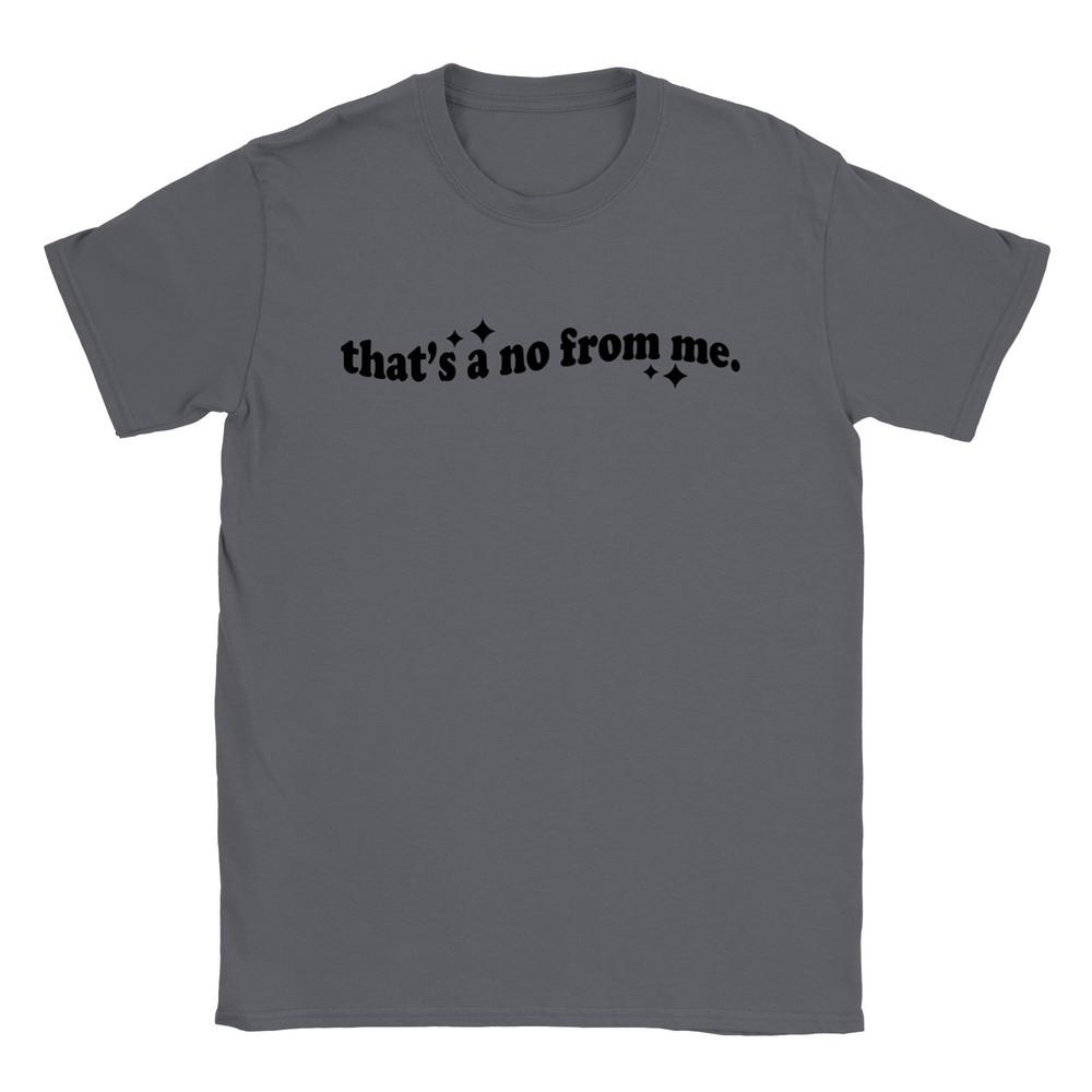

That s a No From Me - Classic Unisex Crewneck T-shirt Unisex T-Shirt XL