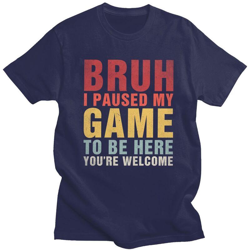 Custom Bruh I Paused My Game To Be Here T Shirts Men Pure Cotton Tee Tops Tshirt Short Sleeve Fashion Tshirt Clothing