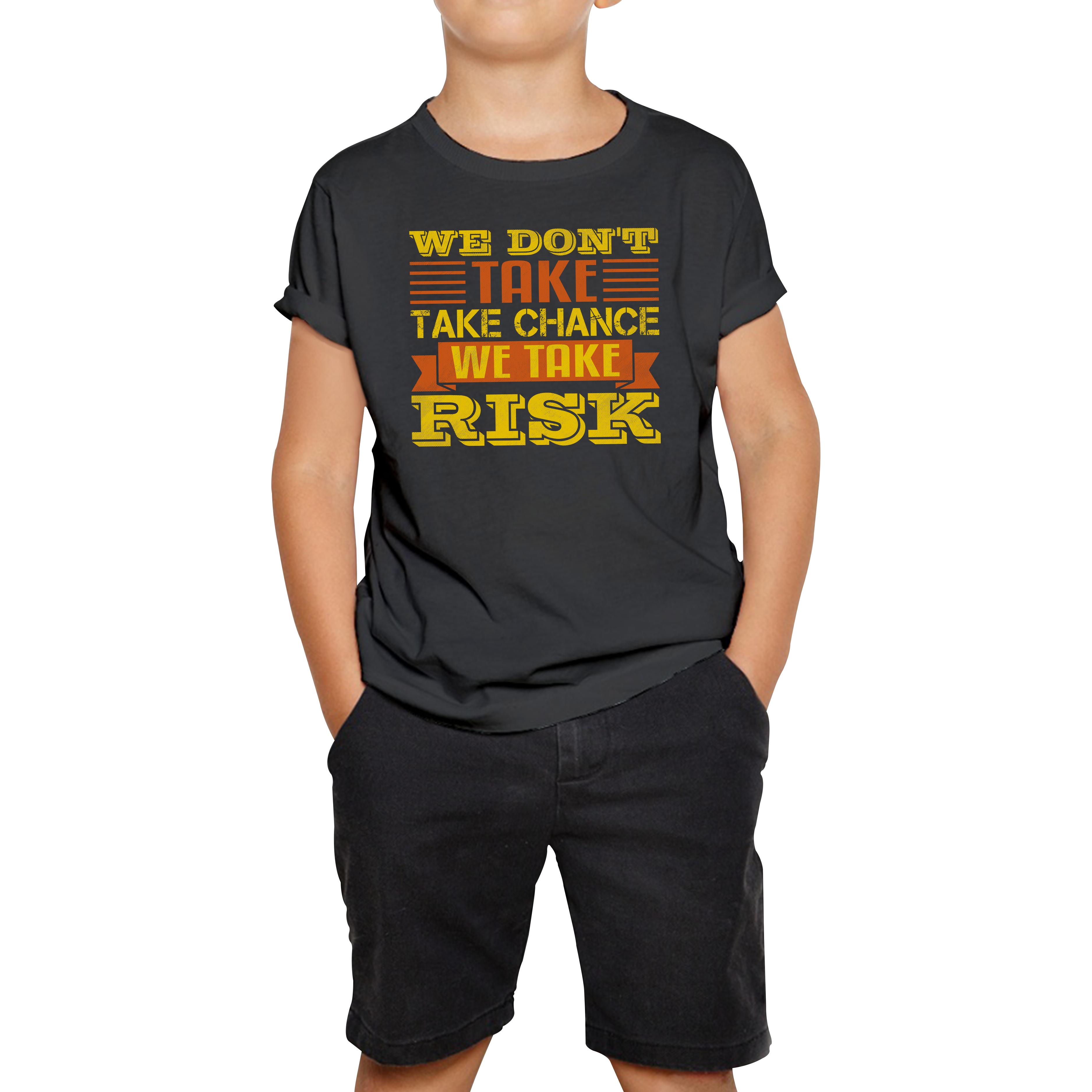 We Don t Take Chance We Take Risk, Risk Taker Funny Saying Kids Tee 120