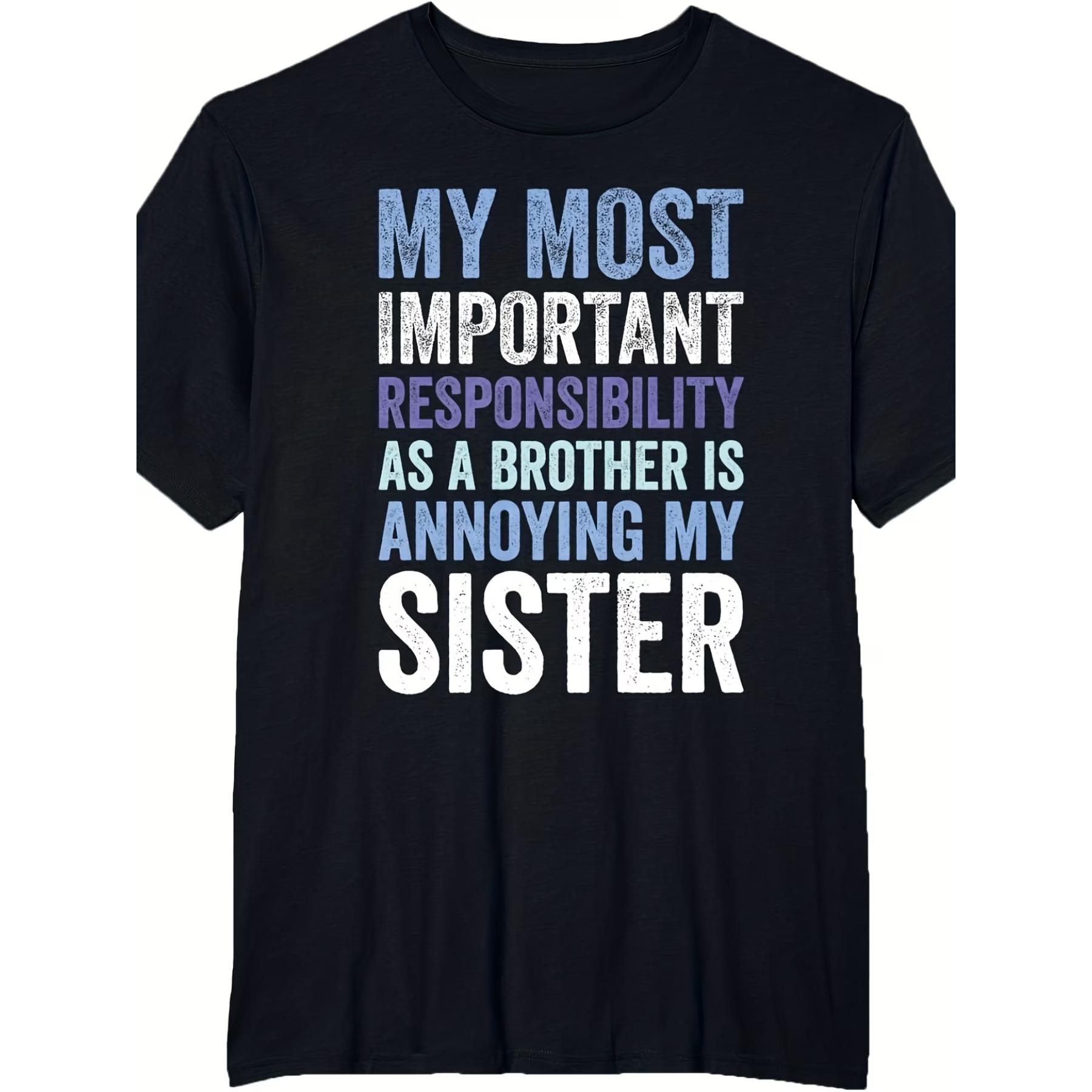 

Funny Brother Sarcastic Graphic T-Shirt - My Most Important Responsibility As A Brother Is Annoying My Sister - Men s Casual Crewneck Tee XXL