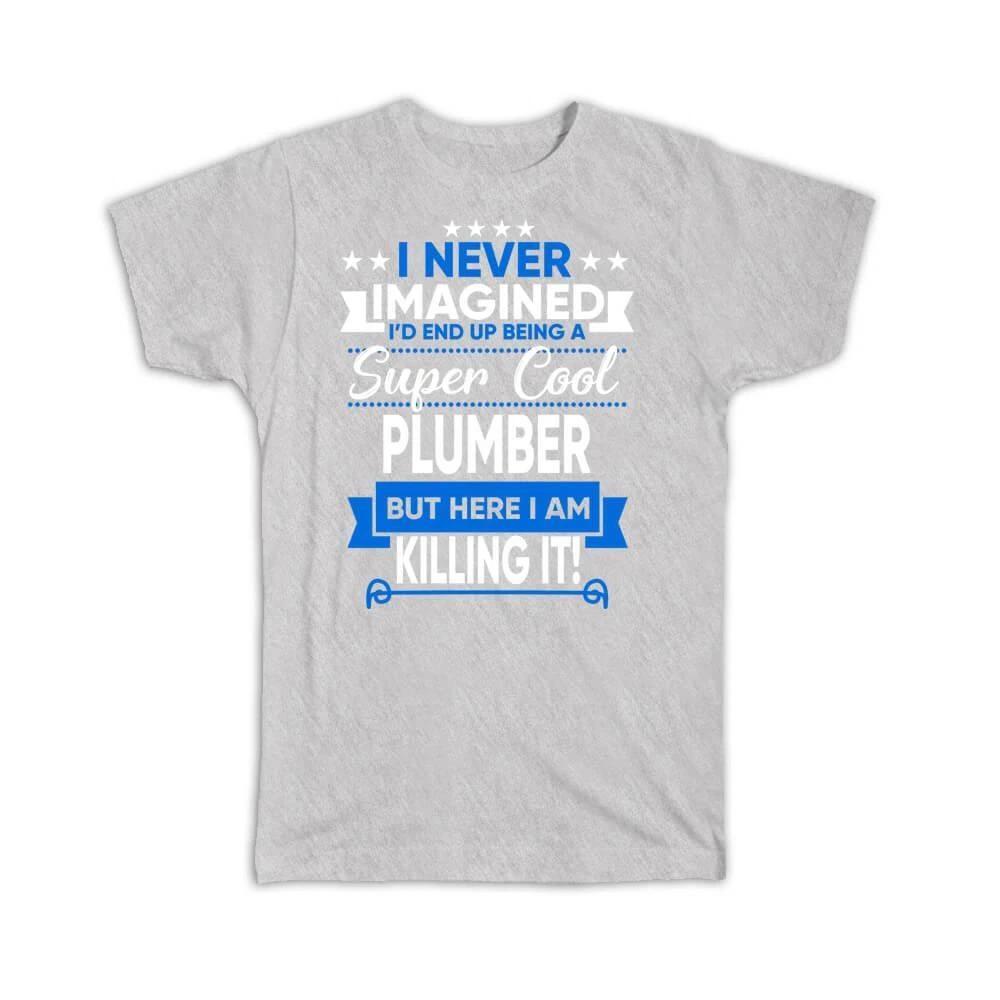 Gift T-Shirt : I Never Imagined Super Cool Plumber Killing It Profession Work S