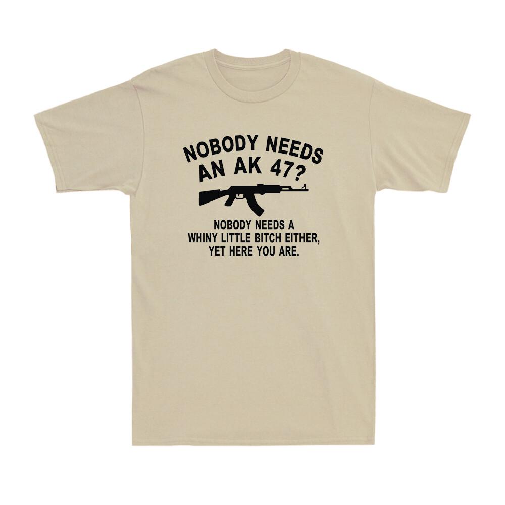 Nobody Needs An AK 47 Funny Gun Saying Rifle Hunter Novelty Unisexs TShirt