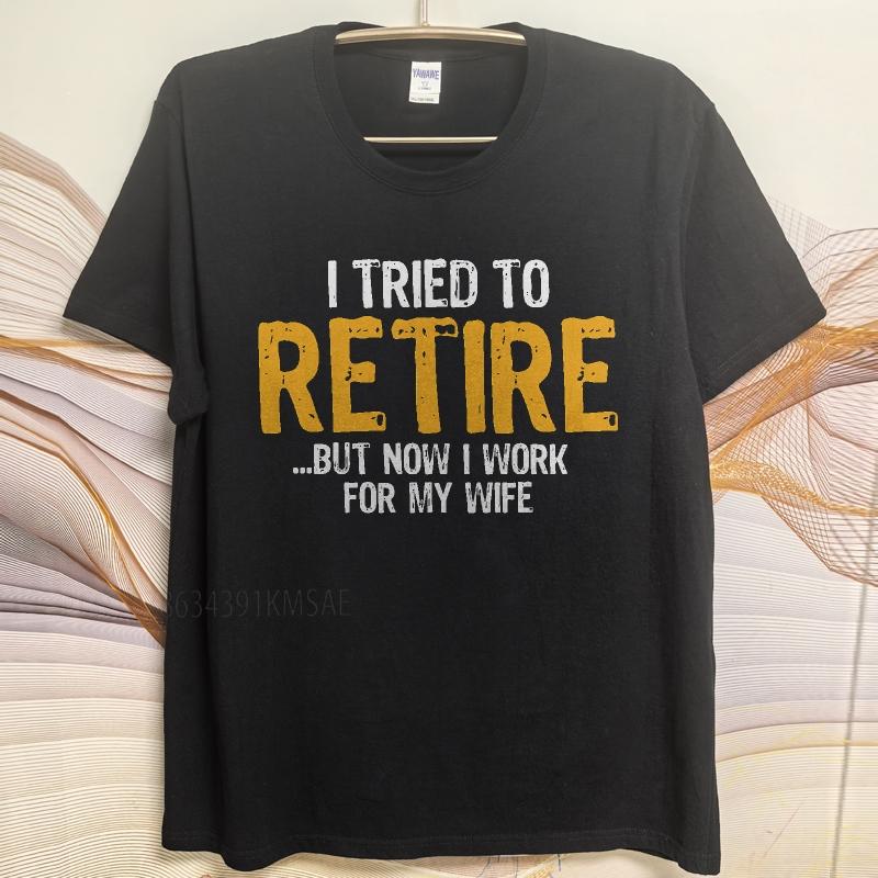 Cotton summer Men tshirt I Tried To Retire But Now I Work For My Wife Short Sleeve Travel O Neck Top tees cotton teeshirt
