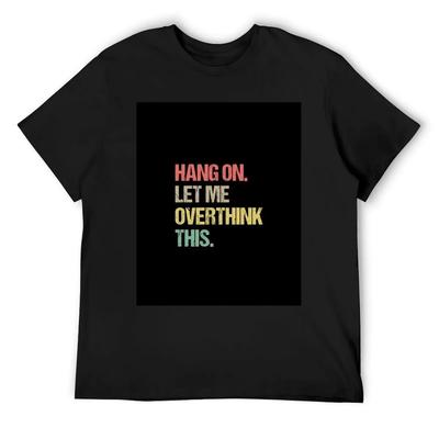 Hang On Let Me Overthink This Funny Saying Gift T-Shirt Korean Fashion Funny T-shirt Men T Shirts