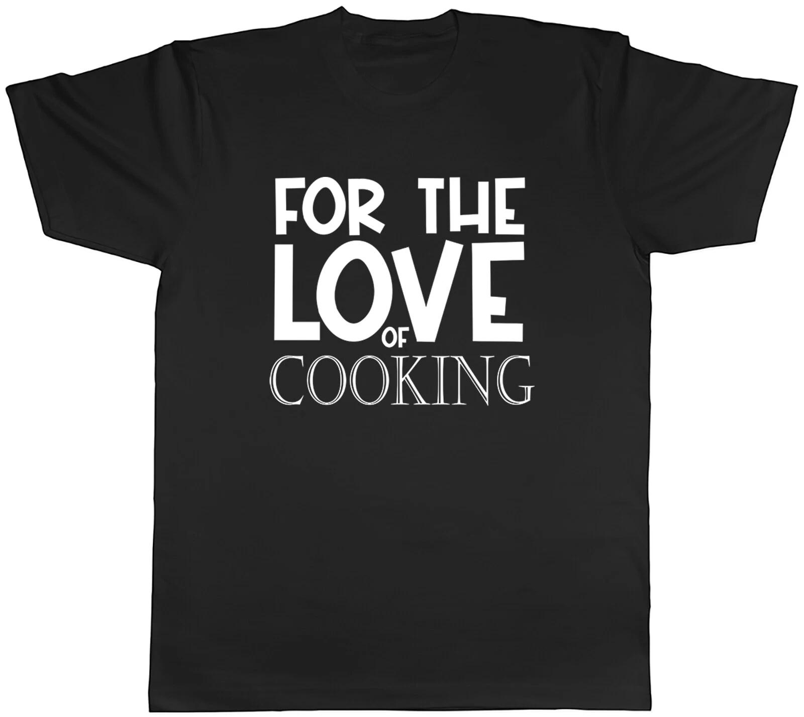 For the Love of Cooking Mens Unisex T-Shirt Tee XL