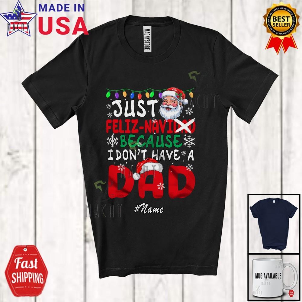 

Custom Name Feliz Navi-dad I Don t Have A Dad Christmas Navidad Santa T-Shirt L