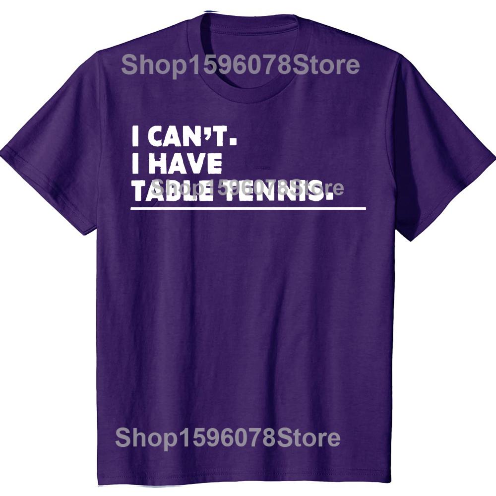 

I Can’t I Have Table Tennis Funny T Shirts Men Women Pure Cotton Humor Streetwear Tee Shirt Short Sleeve Unisex Loose Clothing 4XL