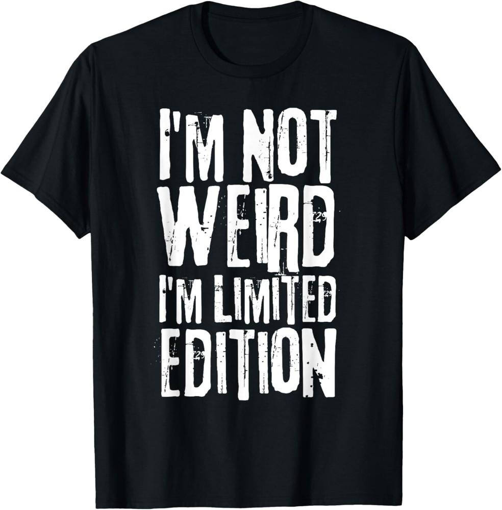 I'm Not Weird I'm Limited Edition Funny Saying Sarcastic T-Shirt