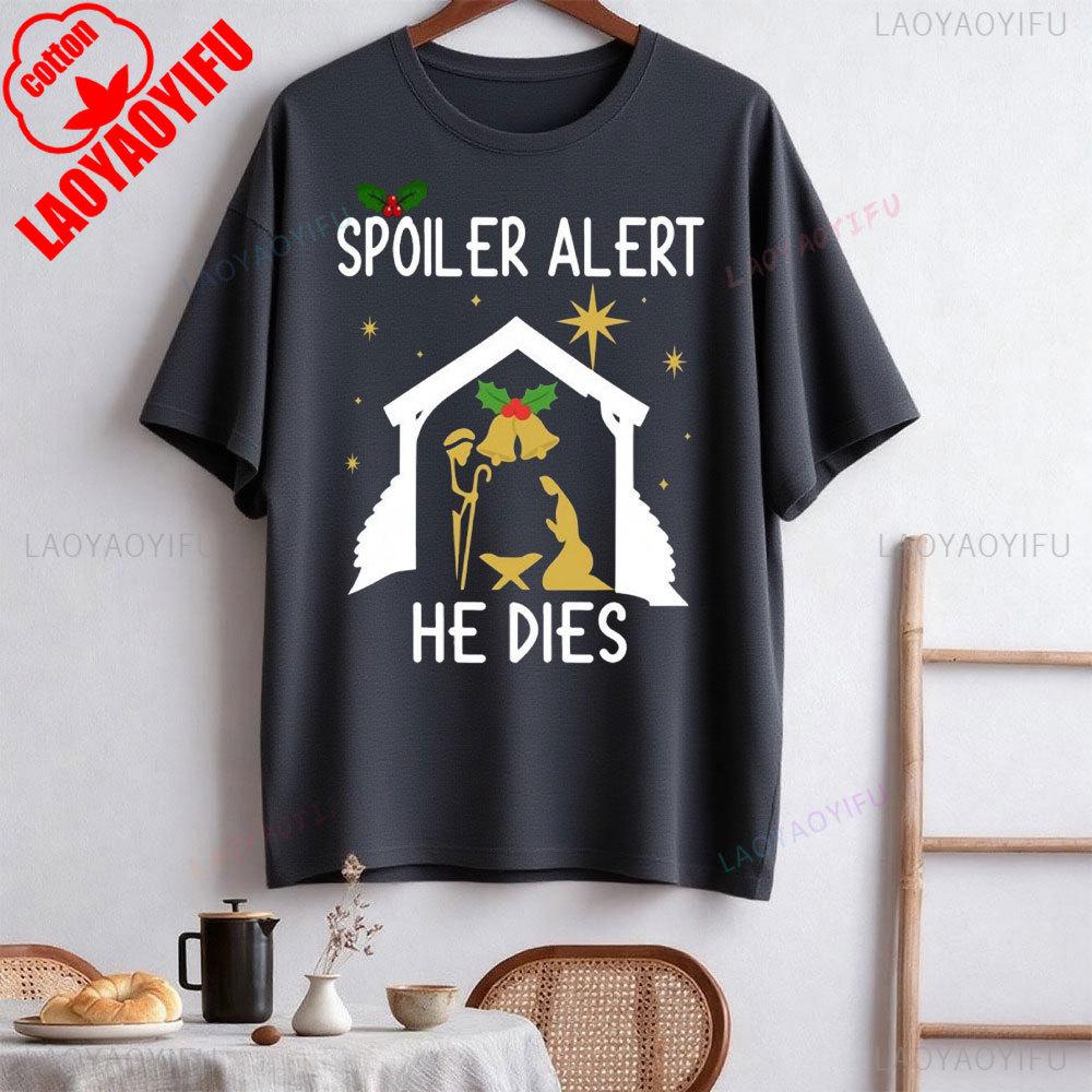 Spoiler Alert He Dies Christmas Jumper Funny Festive Nativity Oneck Shortsleeve Cotton Unisex Tops Street Fashion Clothes