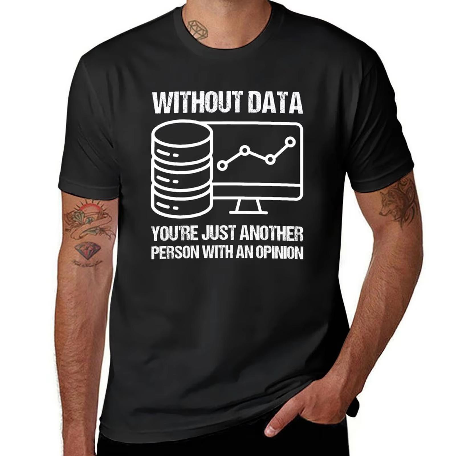 

Without Data You re Just Another Person with An Opinion. T-Shirt Cute Clothes Sublime Slim Fit T Shirts for Men - Men s Summe... S разноцветный